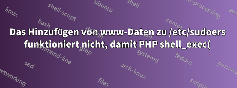Das Hinzufügen von www-Daten zu /etc/sudoers funktioniert nicht, damit PHP shell_exec() einen Befehl ausführen kann