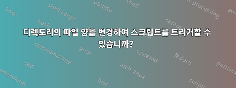 디렉토리의 파일 양을 변경하여 스크립트를 트리거할 수 있습니까? 