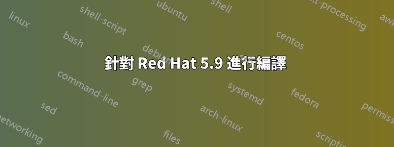 針對 Red Hat 5.9 進行編譯