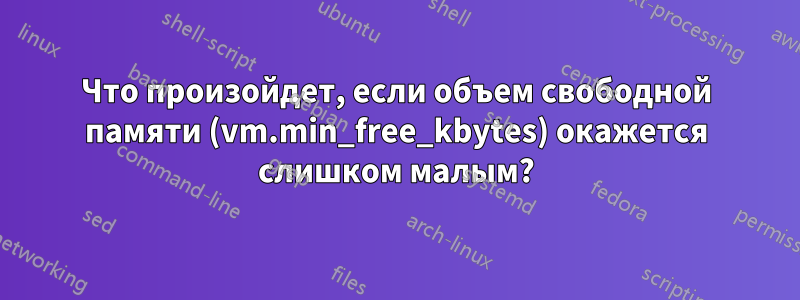 Что произойдет, если объем свободной памяти (vm.min_free_kbytes) окажется слишком малым?