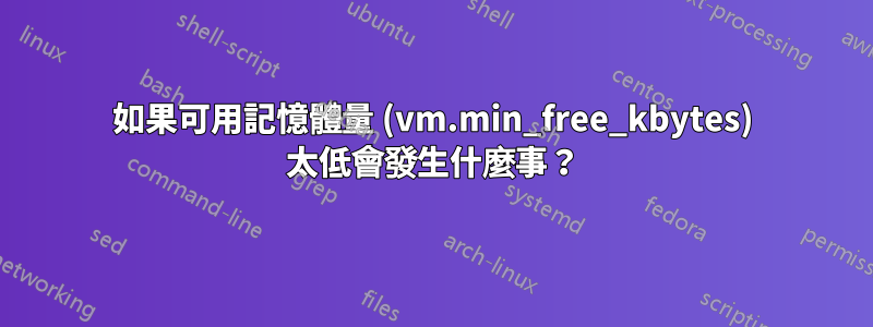 如果可用記憶體量 (vm.min_free_kbytes) 太低會發生什麼事？