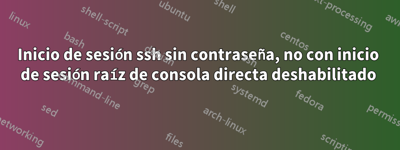 Inicio de sesión ssh sin contraseña, no con inicio de sesión raíz de consola directa deshabilitado