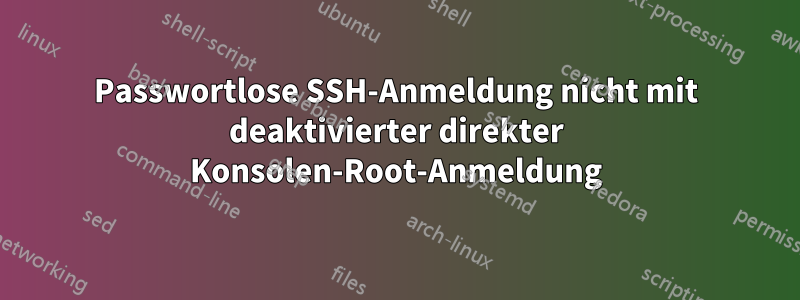 Passwortlose SSH-Anmeldung nicht mit deaktivierter direkter Konsolen-Root-Anmeldung