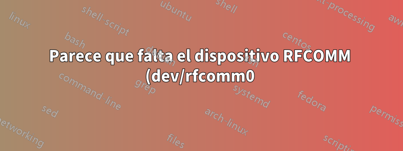 Parece que falta el dispositivo RFCOMM (dev/rfcomm0)