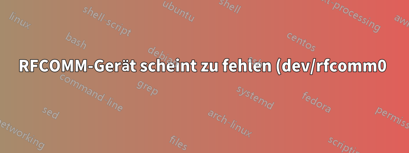 RFCOMM-Gerät scheint zu fehlen (dev/rfcomm0)