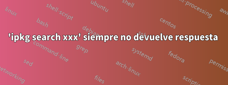 'ipkg search xxx' siempre no devuelve respuesta