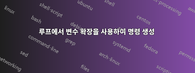 루프에서 변수 확장을 사용하여 명령 생성