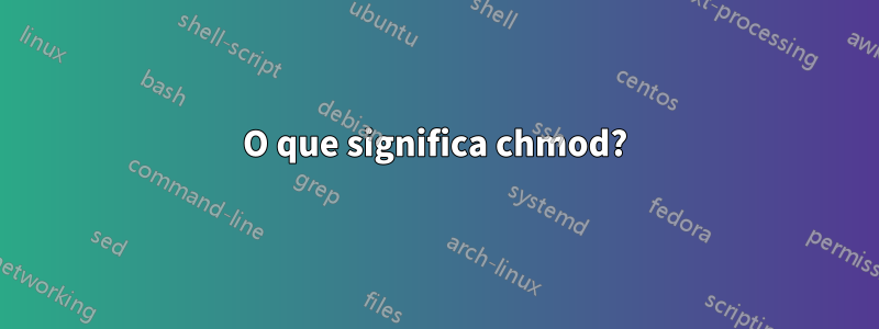 O que significa chmod?