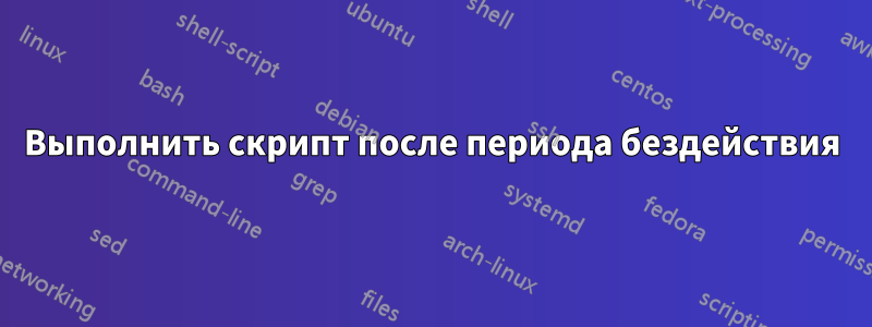 Выполнить скрипт после периода бездействия