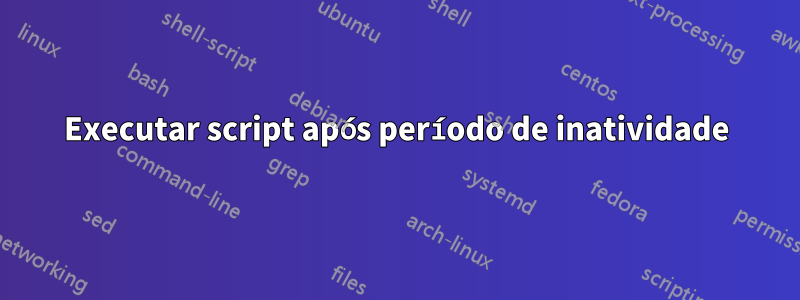 Executar script após período de inatividade