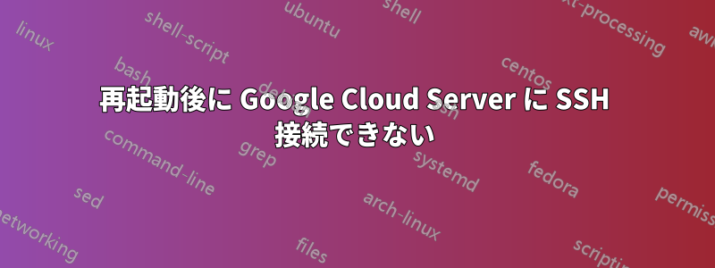 再起動後に Google Cloud Server に SSH 接続できない