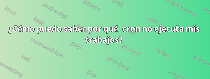 ¿Cómo puedo saber por qué cron no ejecuta mis trabajos?