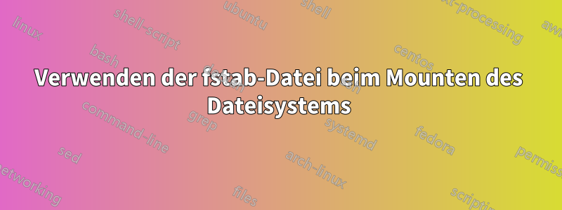 Verwenden der fstab-Datei beim Mounten des Dateisystems