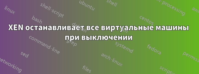 XEN останавливает все виртуальные машины при выключении