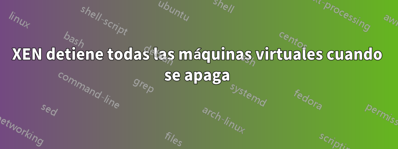 XEN detiene todas las máquinas virtuales cuando se apaga