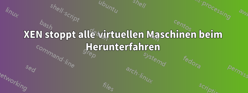 XEN stoppt alle virtuellen Maschinen beim Herunterfahren