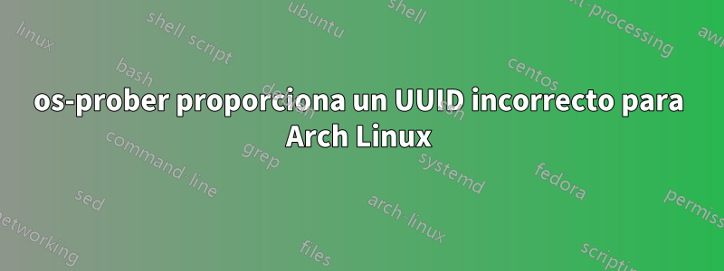 os-prober proporciona un UUID incorrecto para Arch Linux