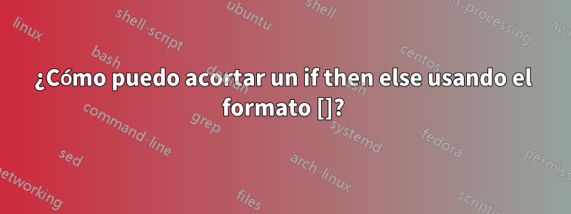 ¿Cómo puedo acortar un if then else usando el formato []?