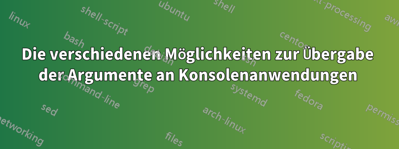 Die verschiedenen Möglichkeiten zur Übergabe der Argumente an Konsolenanwendungen