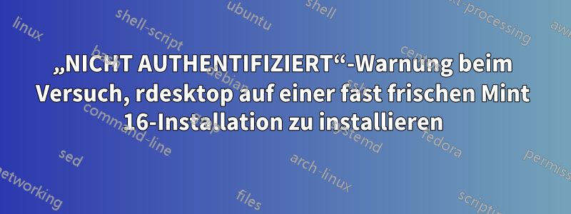 „NICHT AUTHENTIFIZIERT“-Warnung beim Versuch, rdesktop auf einer fast frischen Mint 16-Installation zu installieren