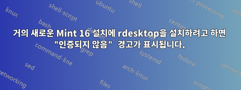 거의 새로운 Mint 16 설치에 rdesktop을 설치하려고 하면 "인증되지 않음" 경고가 표시됩니다.