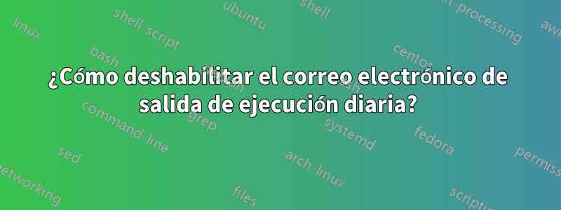 ¿Cómo deshabilitar el correo electrónico de salida de ejecución diaria?