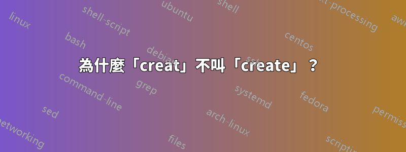 為什麼「creat」不叫「create」？ 