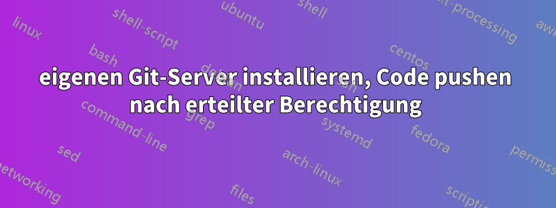 eigenen Git-Server installieren, Code pushen nach erteilter Berechtigung