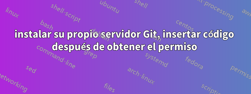 instalar su propio servidor Git, insertar código después de obtener el permiso