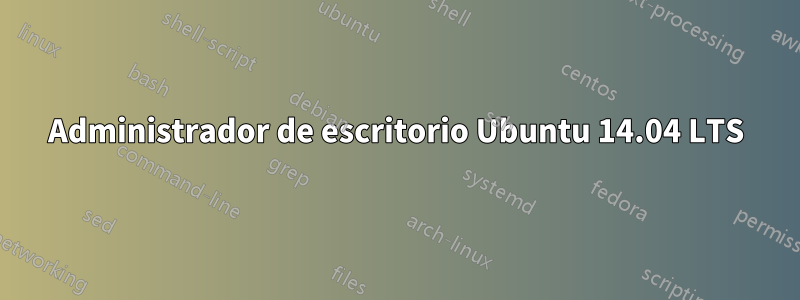 Administrador de escritorio Ubuntu 14.04 LTS