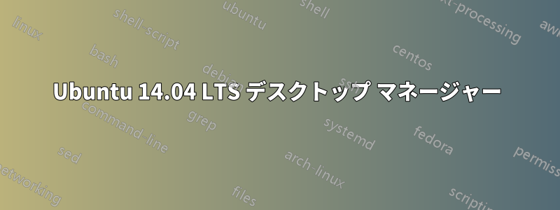 Ubuntu 14.04 LTS デスクトップ マネージャー