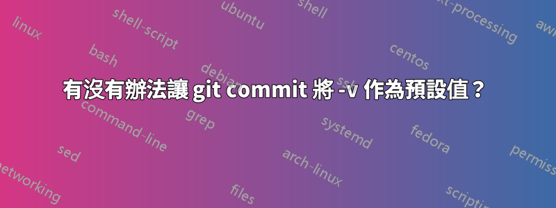 有沒有辦法讓 git commit 將 -v 作為預設值？