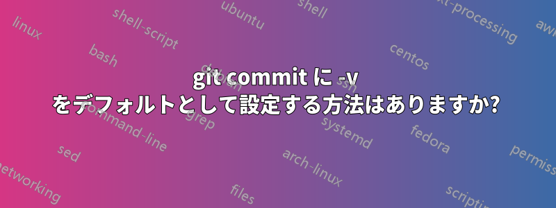 git commit に -v をデフォルトとして設定する方法はありますか?