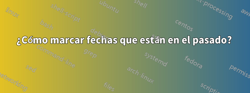 ¿Cómo marcar fechas que están en el pasado?