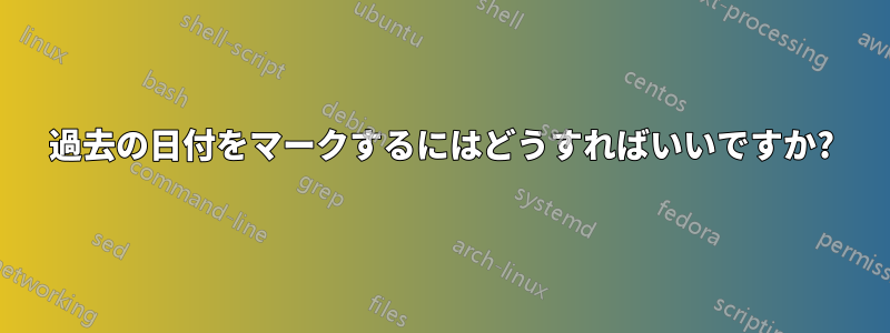 過去の日付をマークするにはどうすればいいですか?