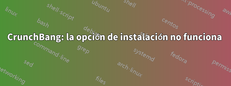 CrunchBang: la opción de instalación no funciona