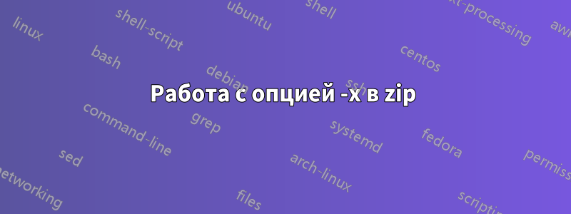 Работа с опцией -x в zip