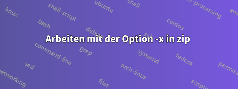 Arbeiten mit der Option -x in zip