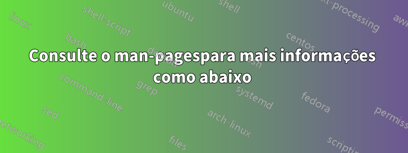 Consulte o man-pagespara mais informações como abaixo