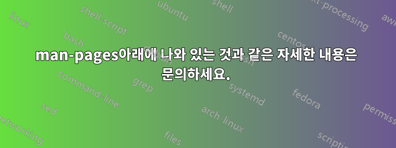 man-pages아래에 나와 있는 것과 같은 자세한 내용은 문의하세요.