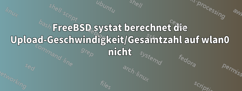 FreeBSD systat berechnet die Upload-Geschwindigkeit/Gesamtzahl auf wlan0 nicht