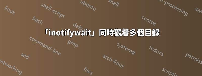 「inotifywait」同時觀看多個目錄