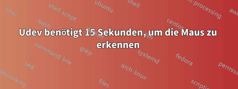 Udev benötigt 15 Sekunden, um die Maus zu erkennen