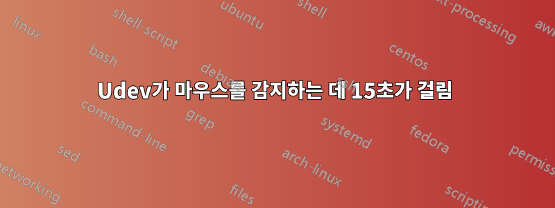 Udev가 마우스를 감지하는 데 15초가 걸림