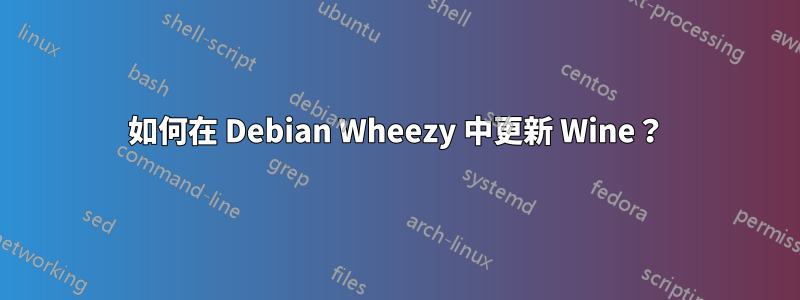 如何在 Debian Wheezy 中更新 Wine？