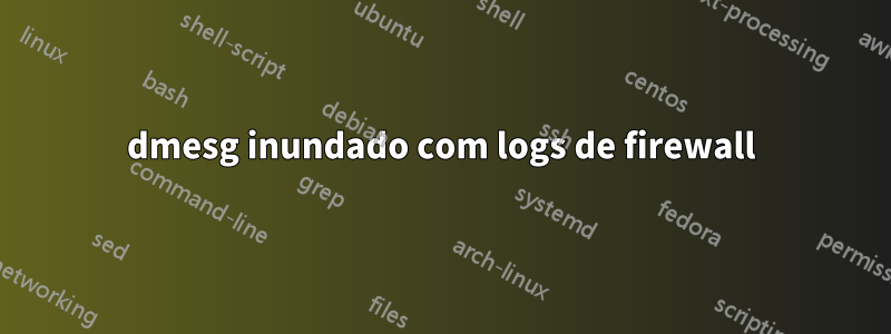 dmesg inundado com logs de firewall