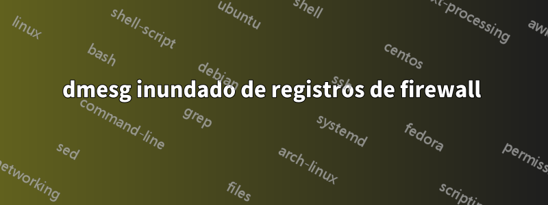 dmesg inundado de registros de firewall