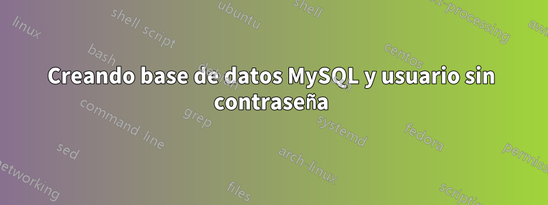 Creando base de datos MySQL y usuario sin contraseña