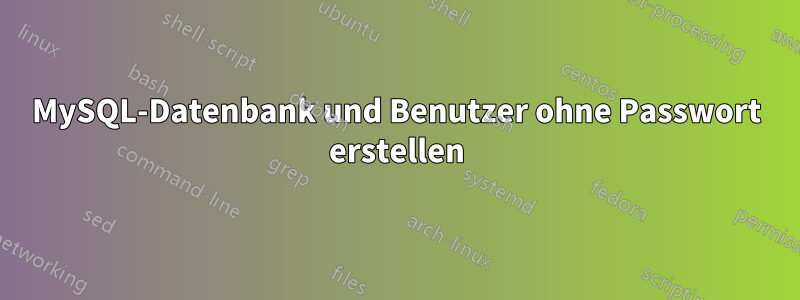 MySQL-Datenbank und Benutzer ohne Passwort erstellen