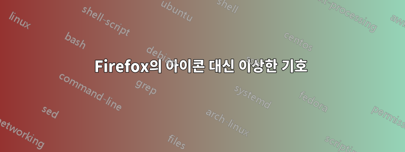 Firefox의 아이콘 대신 이상한 기호